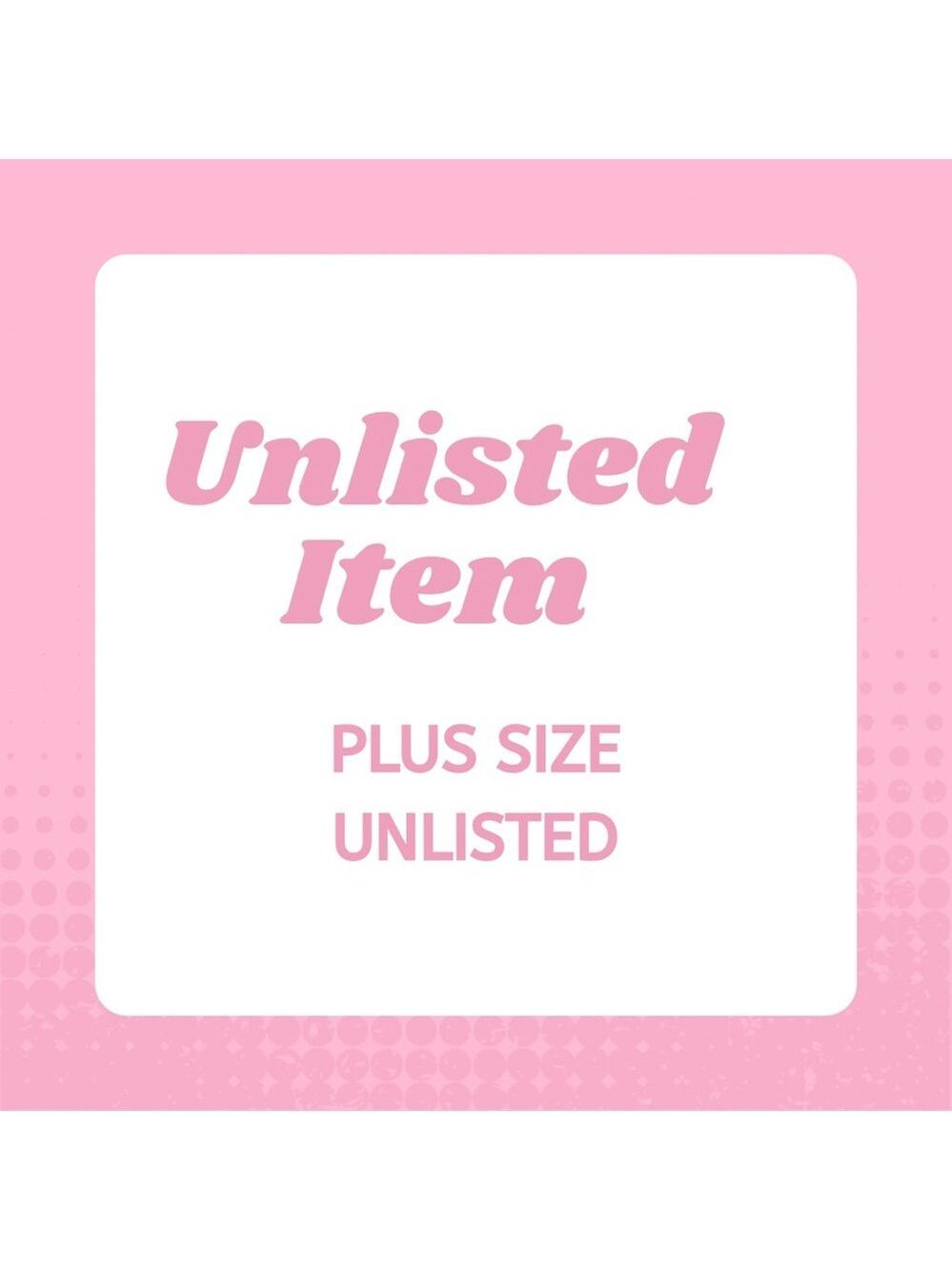UNLISTED PLUS SUZE ITEMS